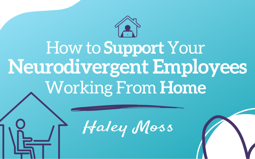 How to Support Your Neurodivergent Employees Working From Home