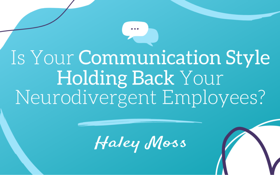 Is Your Communication Style Holding Back Your Neurodivergent Employees?