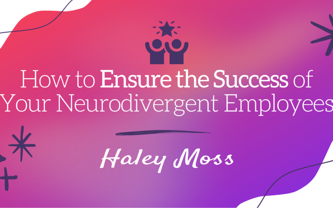 How to Ensure the Success of Your Neurodivergent Employees