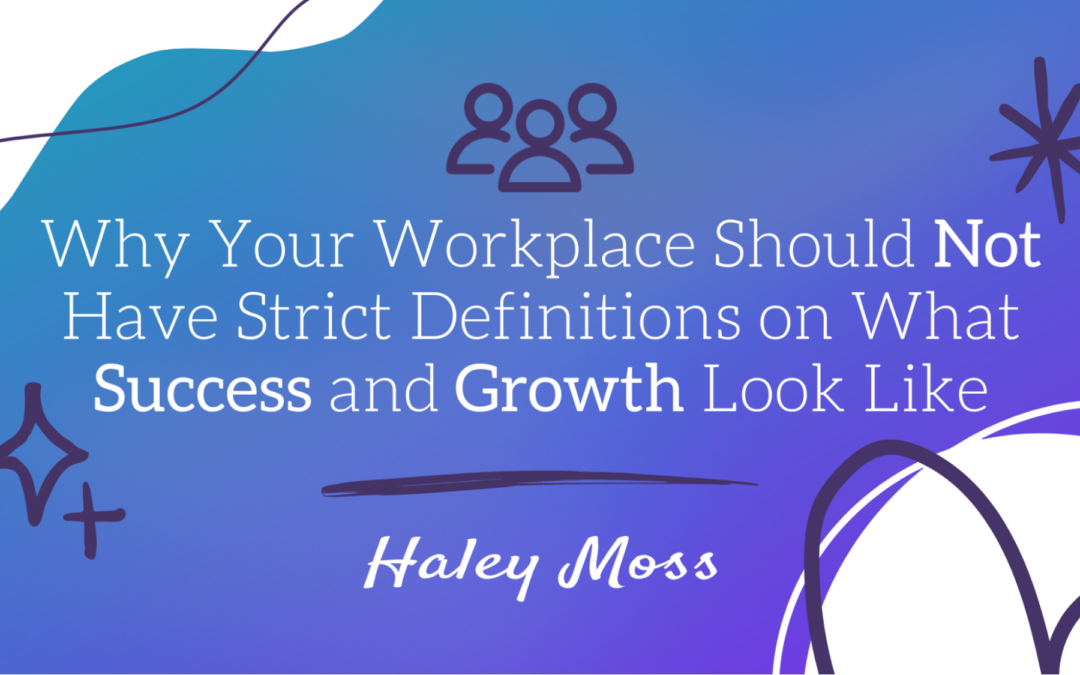 Why Your Workplace Should Not Have Strict Definitions on What Success and Growth Look Like