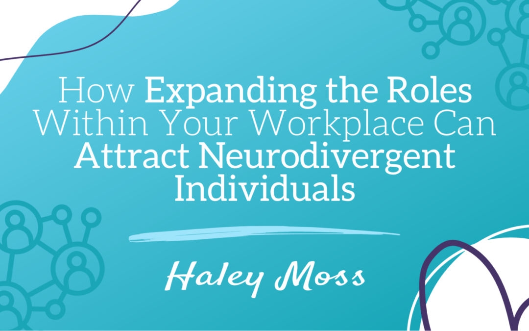 How Expanding the Roles Within Your Workplace Can Attract Neurodivergent Individuals