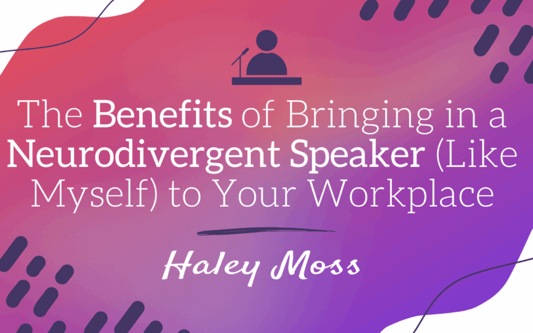 The Benefits of Bringing in a Neurodivergent Speaker (Like Myself) to Your Workplace