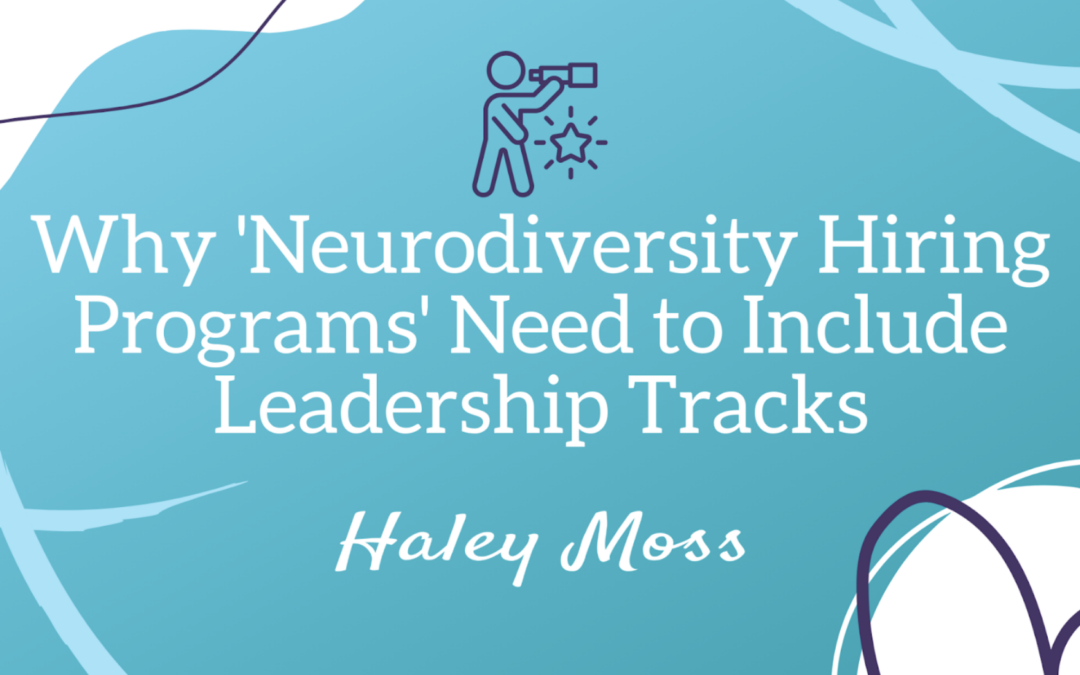 Why ‘Neurodiversity Hiring Programs’ Need to Include Leadership Tracks