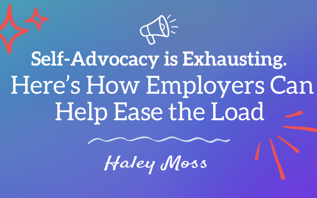 Self-Advocacy is Exhausting. Here’s How Employers Can Help Ease the Load